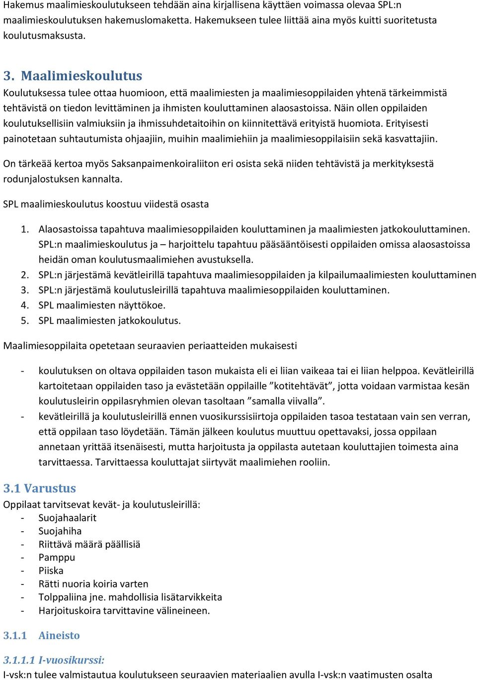 Näin ollen oppilaiden koulutuksellisiin valmiuksiin ja ihmissuhdetaitoihin on kiinnitettävä erityistä huomiota.