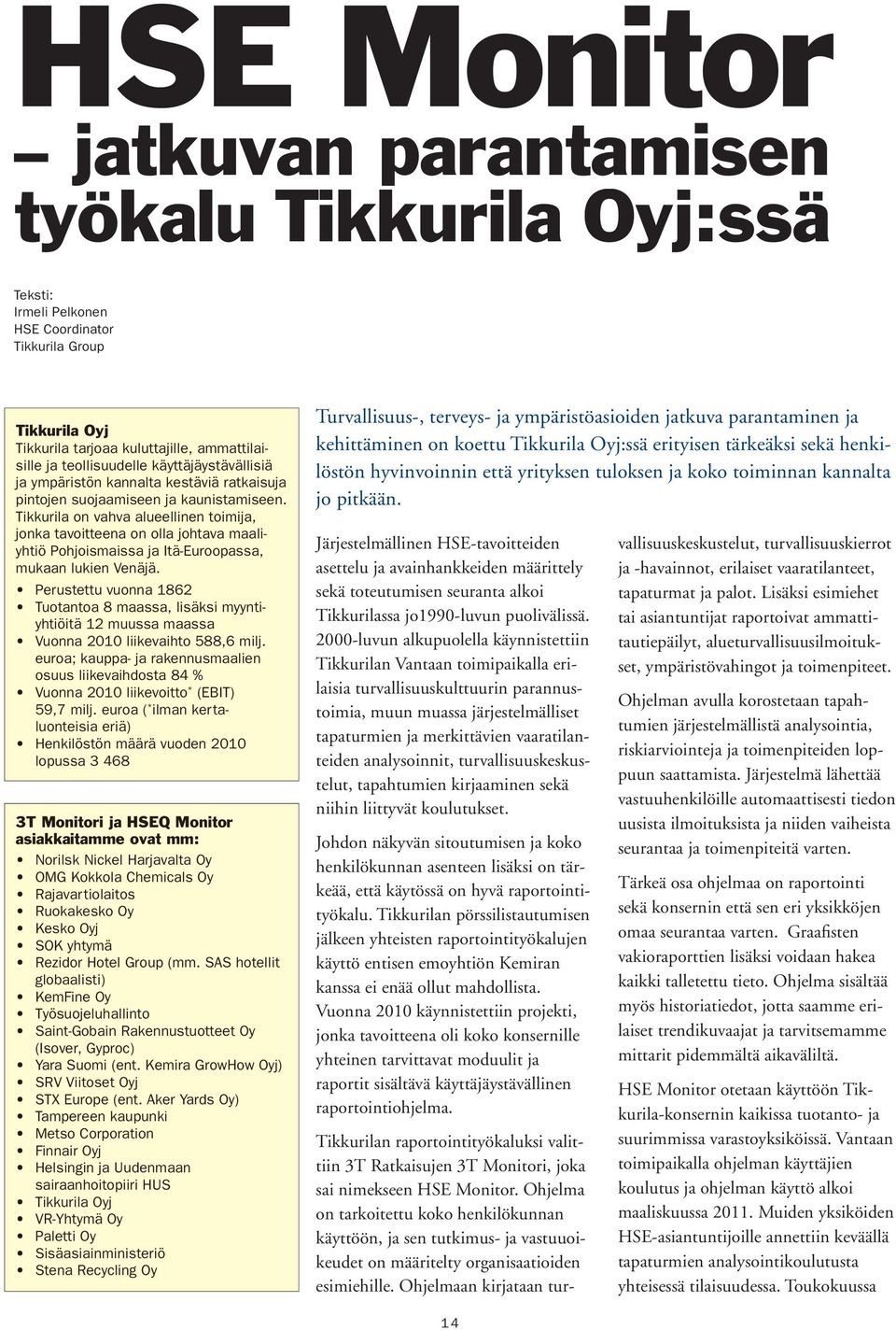 Tikkurila on vahva alueellinen toimija, jonka tavoitteena on olla johtava maaliyhtiö Pohjoismaissa ja Itä-Euroopassa, mukaan lukien Venäjä.