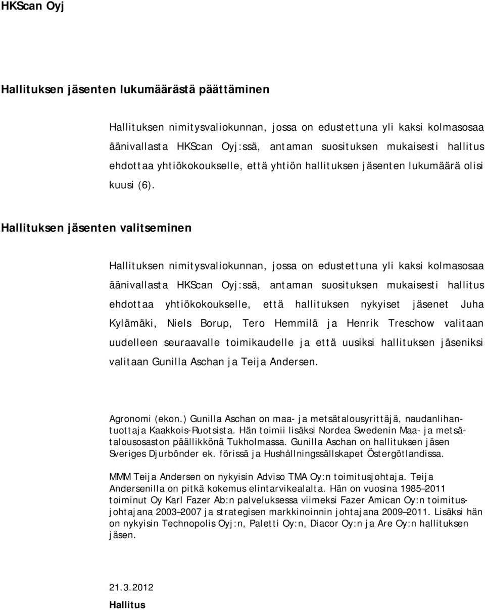 Hallituksen jäsenten valitseminen Hallituksen nimitysvaliokunnan, jossa on edustettuna yli kaksi kolmasosaa äänivallasta HKScan Oyj:ssä, antaman suosituksen mukaisesti hallitus ehdottaa