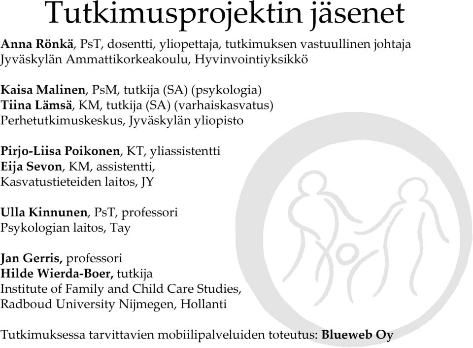 yliassistentti Eija Sevon, KM, assistentti, Kasvatustieteiden laitos, JY Ulla Kinnunen, PsT, professori Psykologian laitos, Tay Jan Gerris, professori Hilde