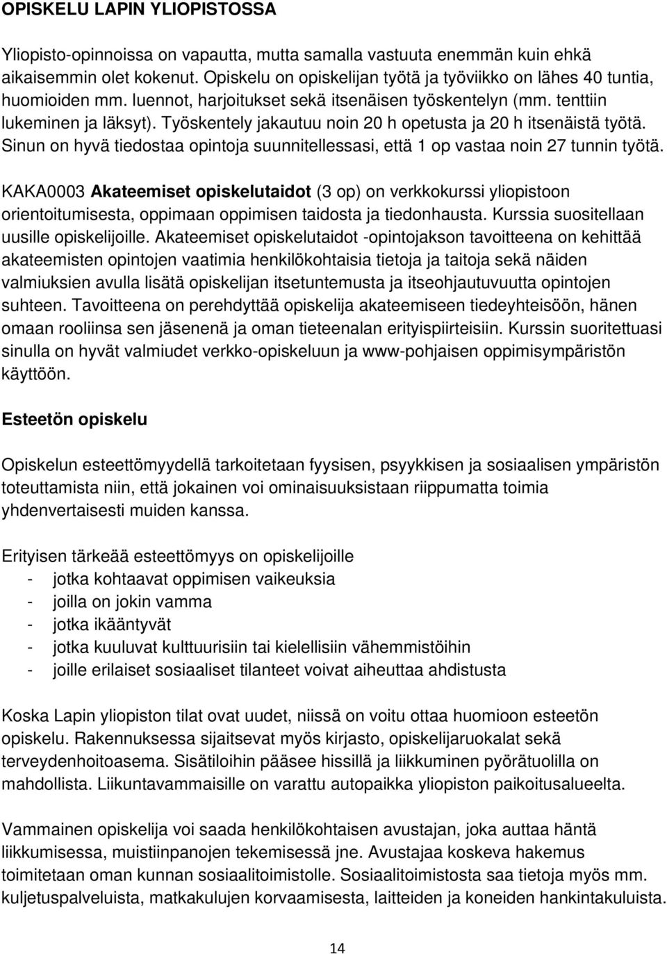 Työskentely jakautuu noin 20 h opetusta ja 20 h itsenäistä työtä. Sinun on hyvä tiedostaa opintoja suunnitellessasi, että 1 op vastaa noin 27 tunnin työtä.