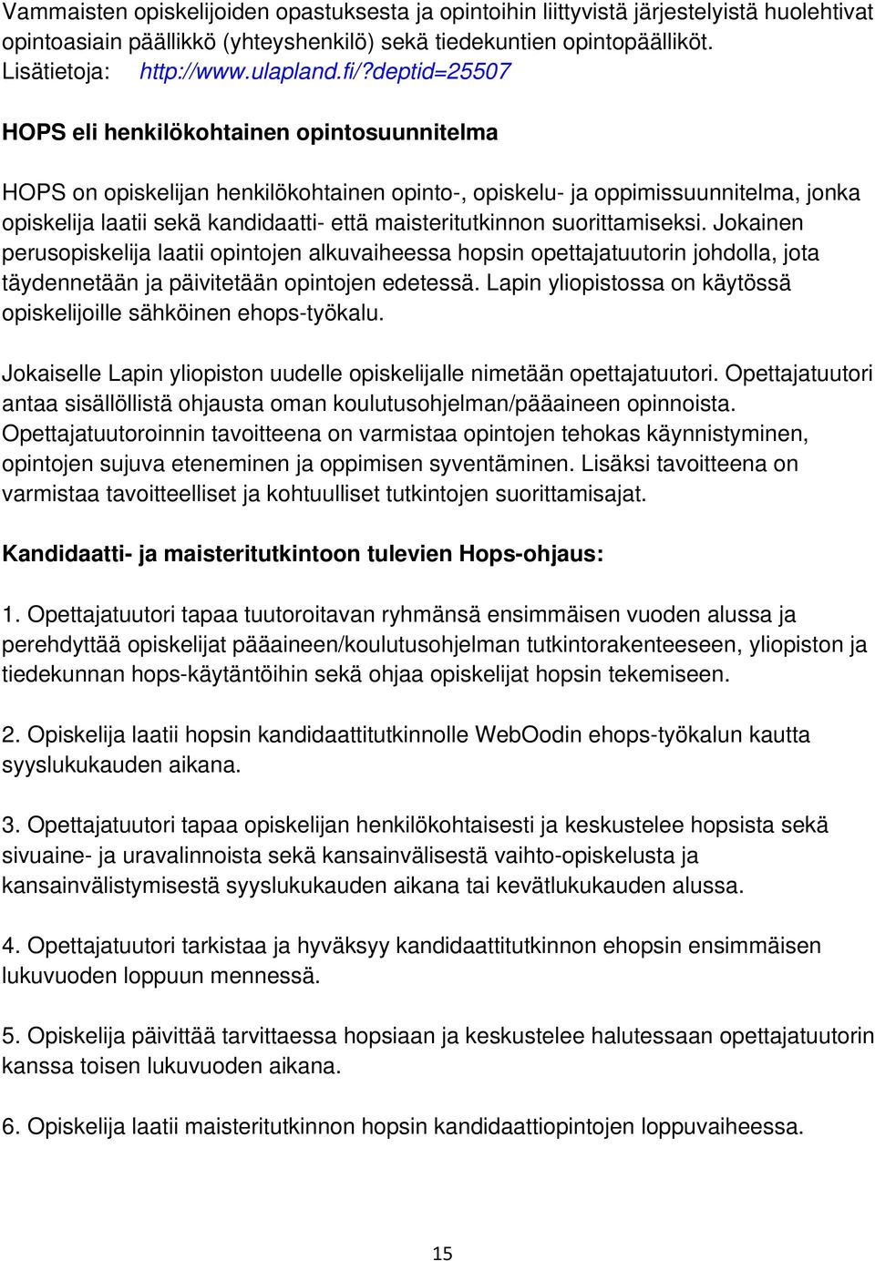 maisteritutkinnon suorittamiseksi. Jokainen perusopiskelija laatii opintojen alkuvaiheessa hopsin opettajatuutorin johdolla, jota täydennetään ja päivitetään opintojen edetessä.