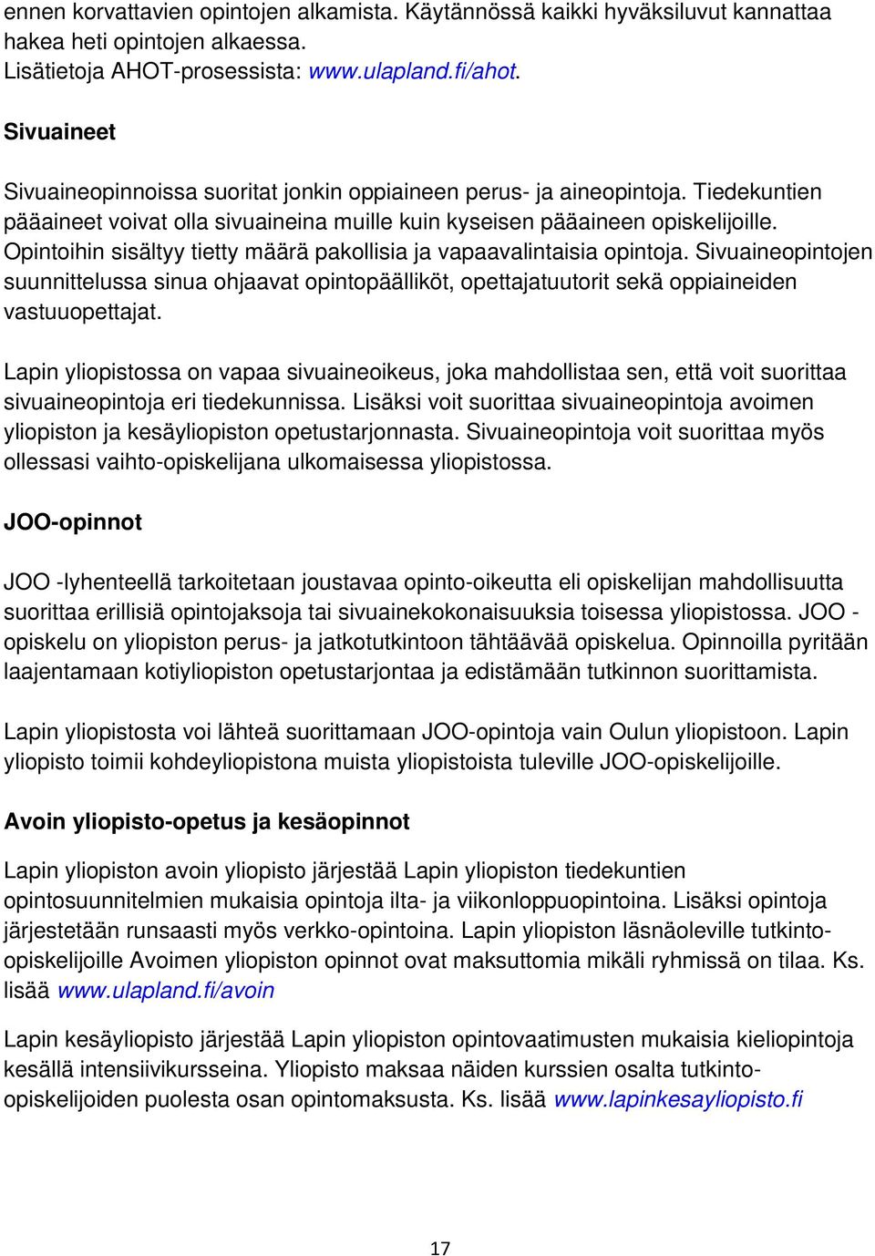 Opintoihin sisältyy tietty määrä pakollisia ja vapaavalintaisia opintoja. Sivuaineopintojen suunnittelussa sinua ohjaavat opintopäälliköt, opettajatuutorit sekä oppiaineiden vastuuopettajat.