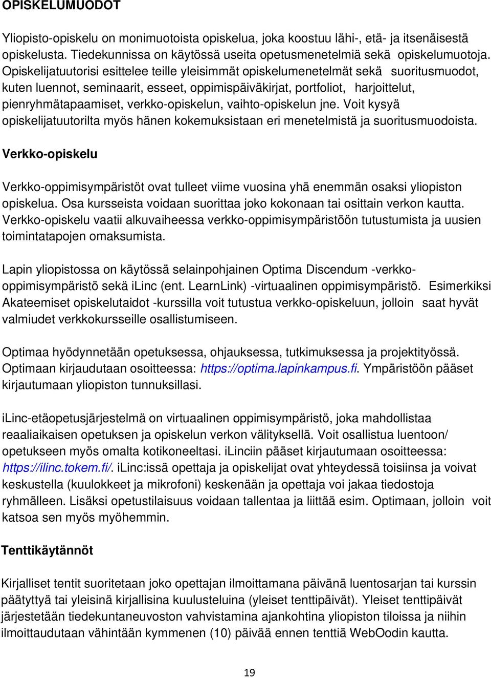 verkko-opiskelun, vaihto-opiskelun jne. Voit kysyä opiskelijatuutorilta myös hänen kokemuksistaan eri menetelmistä ja suoritusmuodoista.