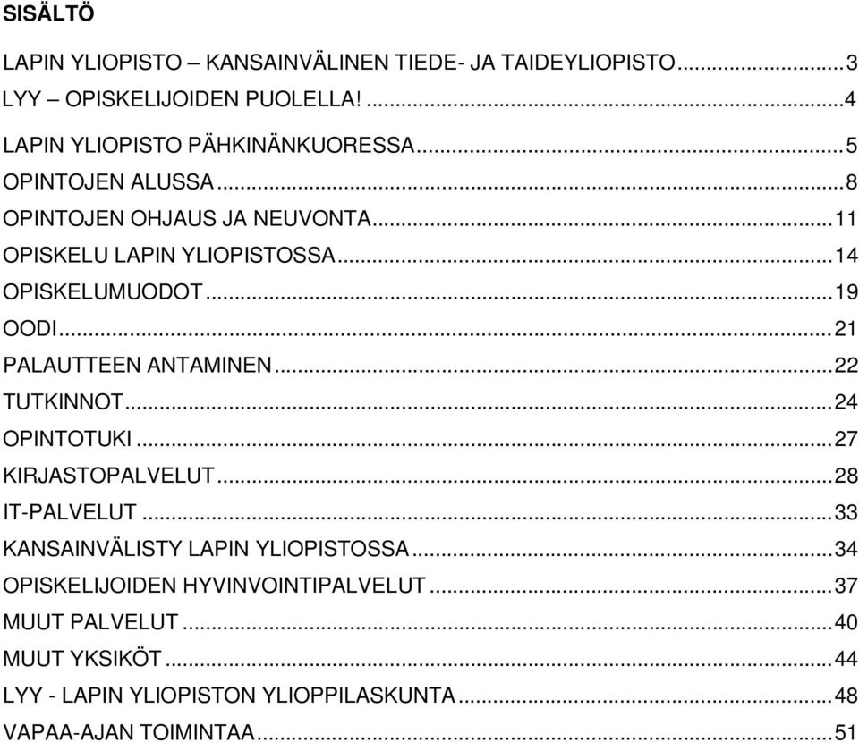 .. 21 PALAUTTEEN ANTAMINEN... 22 TUTKINNOT... 24 OPINTOTUKI... 27 KIRJASTOPALVELUT... 28 IT-PALVELUT... 33 KANSAINVÄLISTY LAPIN YLIOPISTOSSA.
