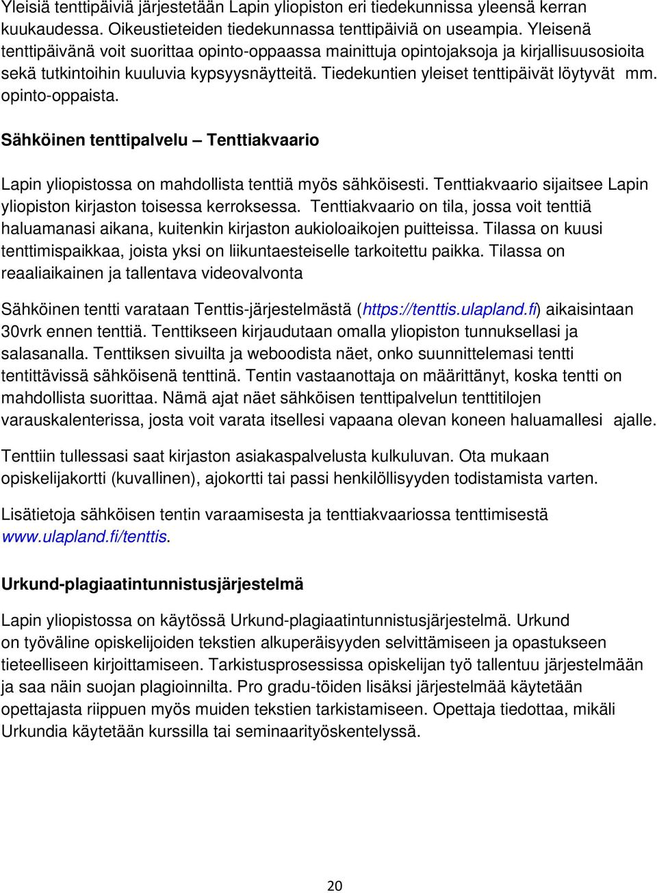 opinto-oppaista. Sähköinen tenttipalvelu Tenttiakvaario Lapin yliopistossa on mahdollista tenttiä myös sähköisesti. Tenttiakvaario sijaitsee Lapin yliopiston kirjaston toisessa kerroksessa.