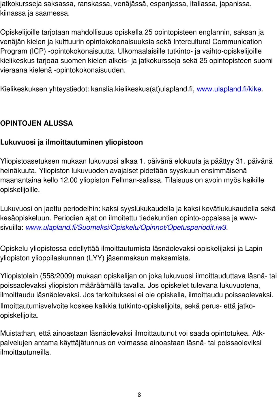 -opintokokonaisuutta. Ulkomaalaisille tutkinto- ja vaihto-opiskelijoille kielikeskus tarjoaa suomen kielen alkeis- ja jatkokursseja sekä 25 opintopisteen suomi vieraana kielenä -opintokokonaisuuden.