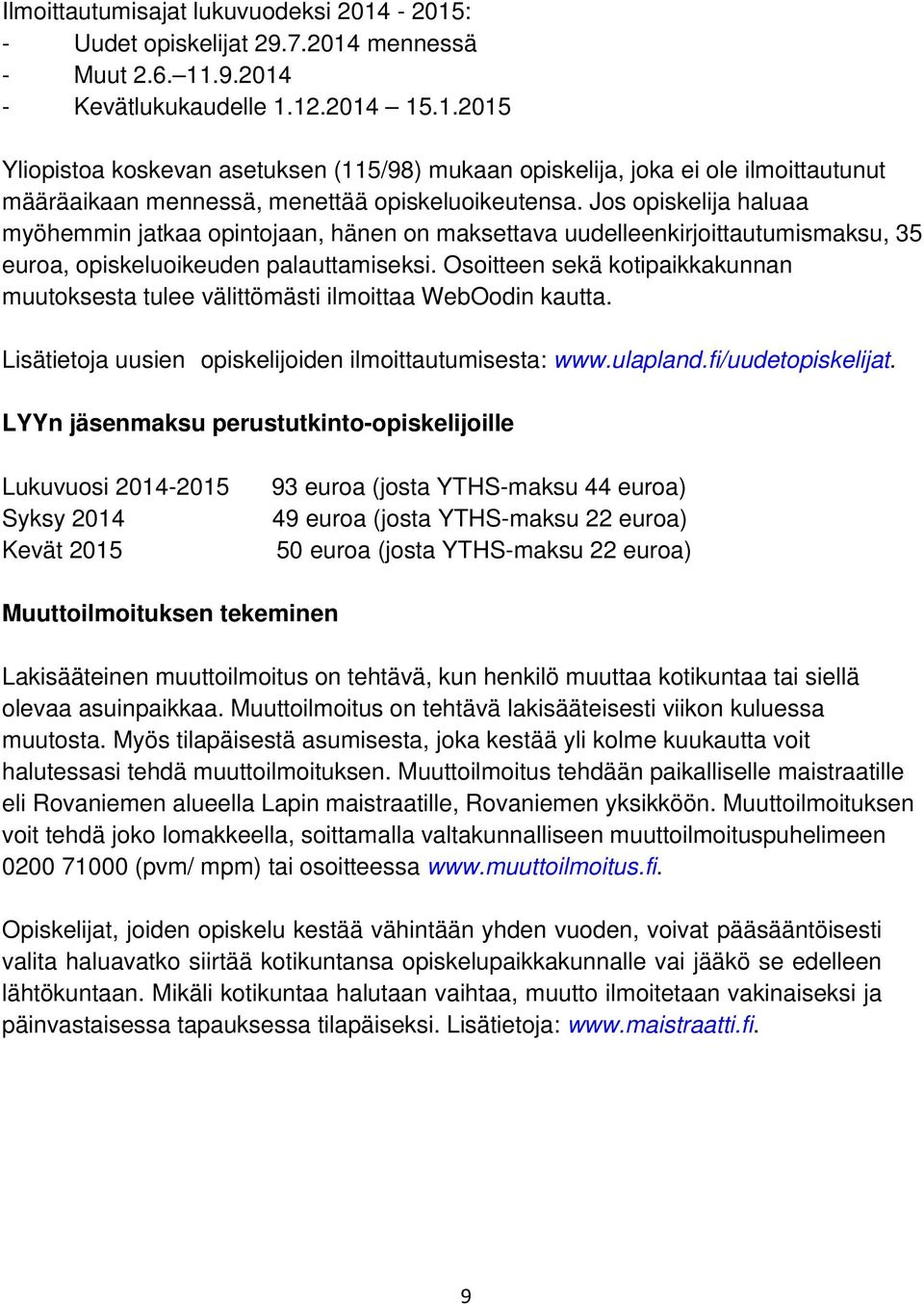Osoitteen sekä kotipaikkakunnan muutoksesta tulee välittömästi ilmoittaa WebOodin kautta. Lisätietoja uusien opiskelijoiden ilmoittautumisesta: www.ulapland.fi/uudetopiskelijat.