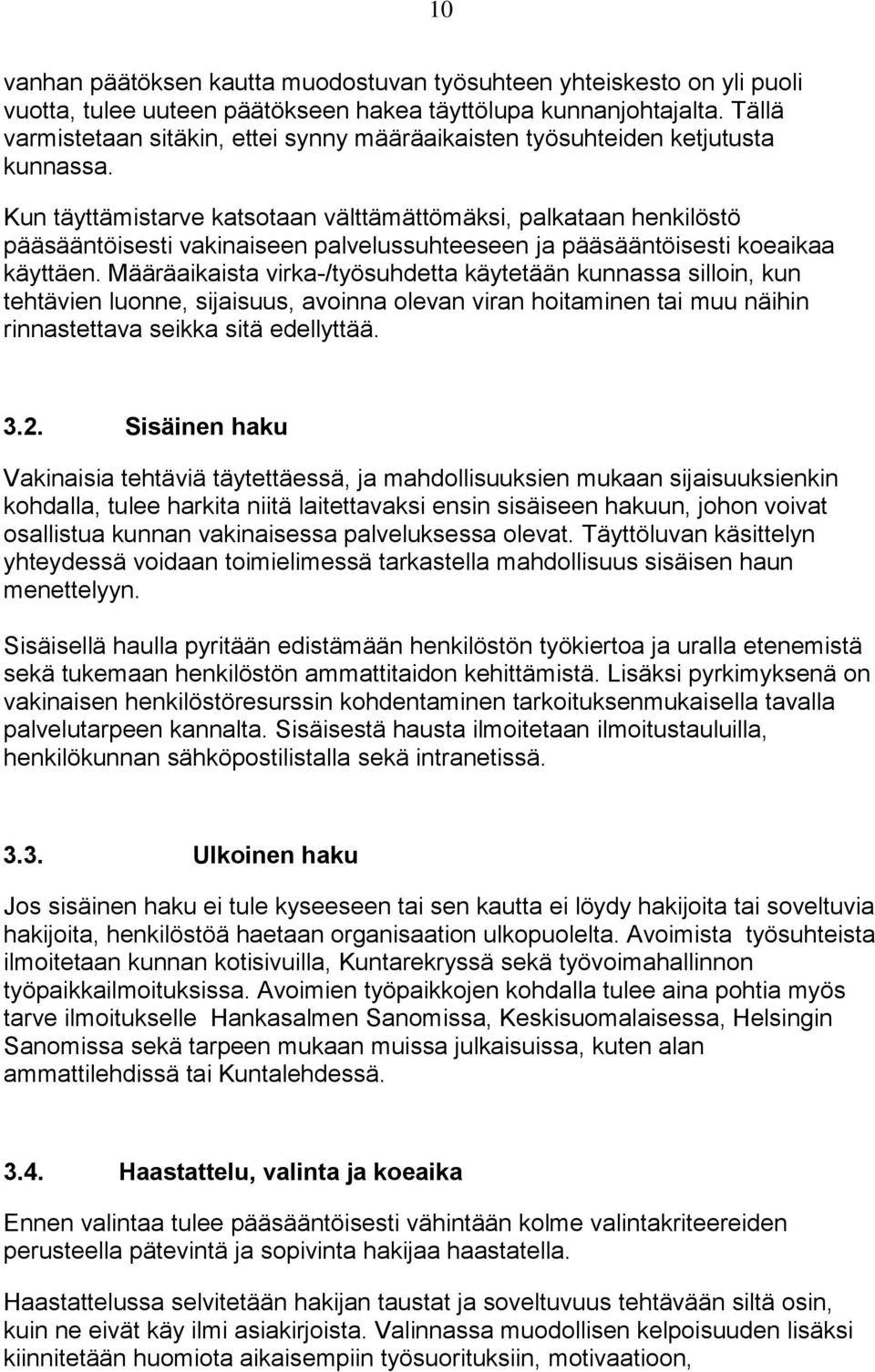 Kun täyttämistarve katsotaan välttämättömäksi, palkataan henkilöstö pääsääntöisesti vakinaiseen palvelussuhteeseen ja pääsääntöisesti koeaikaa käyttäen.