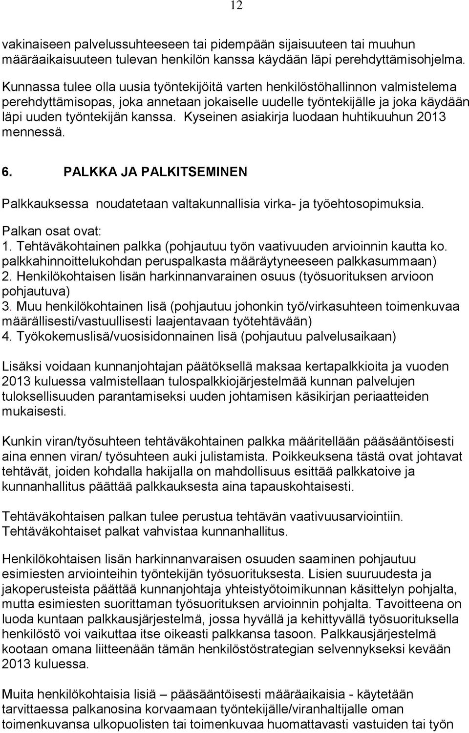 Kyseinen asiakirja luodaan huhtikuuhun 2013 mennessä. 6. PALKKA JA PALKITSEMINEN Palkkauksessa noudatetaan valtakunnallisia virka- ja työehtosopimuksia. Palkan osat ovat: 1.