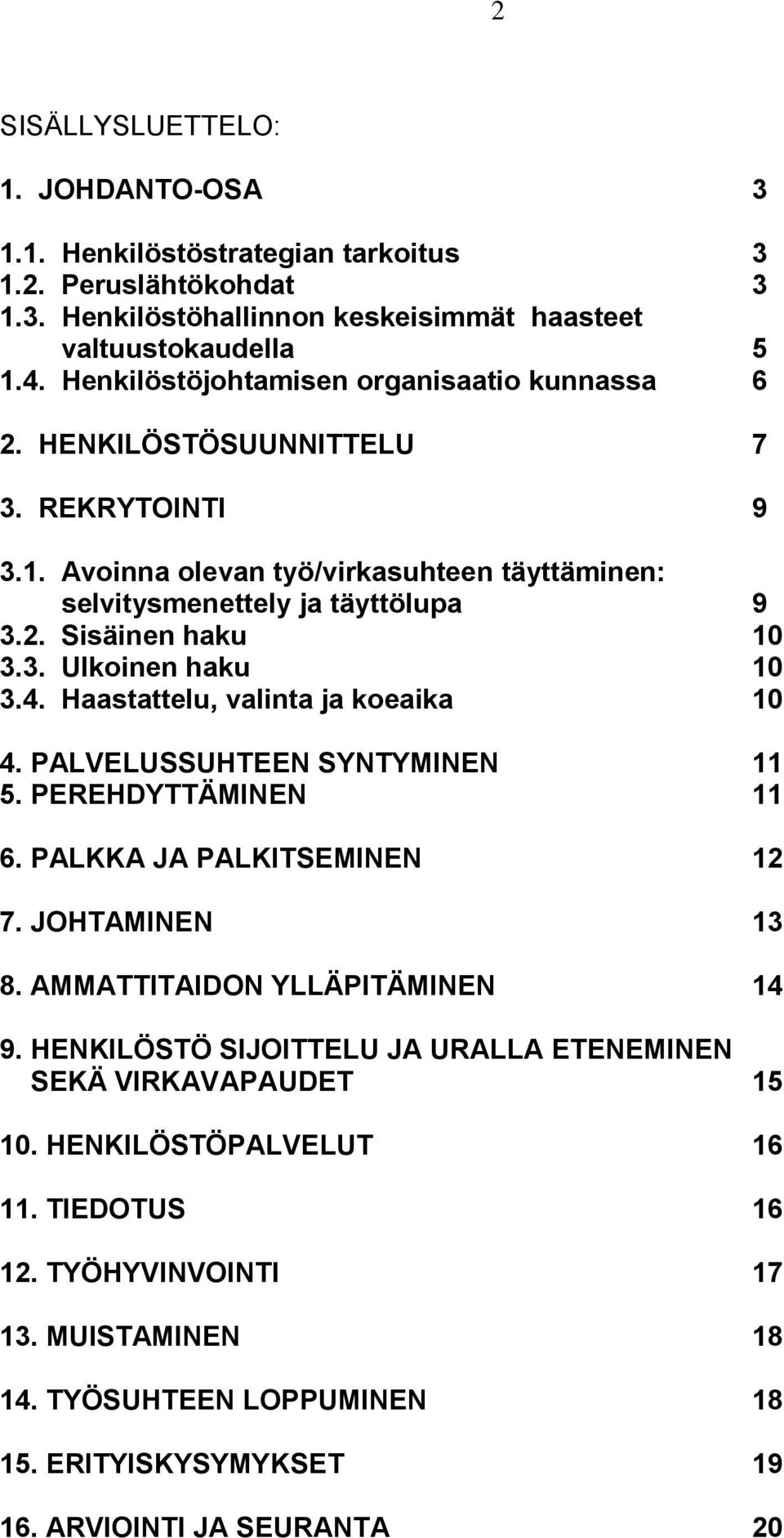 4. Haastattelu, valinta ja koeaika 10 4. PALVELUSSUHTEEN SYNTYMINEN 11 5. PEREHDYTTÄMINEN 11 6. PALKKA JA PALKITSEMINEN 12 7. JOHTAMINEN 13 8. AMMATTITAIDON YLLÄPITÄMINEN 14 9.