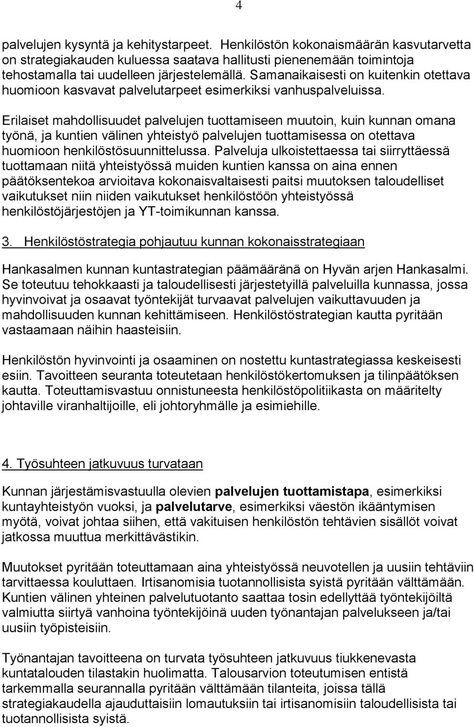 Erilaiset mahdollisuudet palvelujen tuottamiseen muutoin, kuin kunnan omana työnä, ja kuntien välinen yhteistyö palvelujen tuottamisessa on otettava huomioon henkilöstösuunnittelussa.