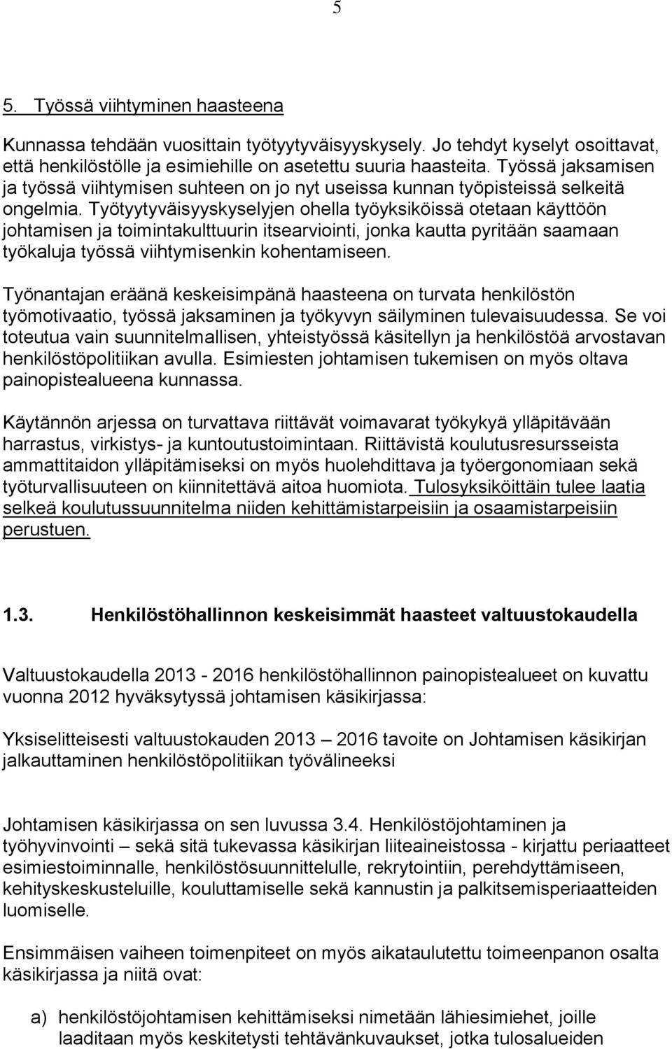 Työtyytyväisyyskyselyjen ohella työyksiköissä otetaan käyttöön johtamisen ja toimintakulttuurin itsearviointi, jonka kautta pyritään saamaan työkaluja työssä viihtymisenkin kohentamiseen.