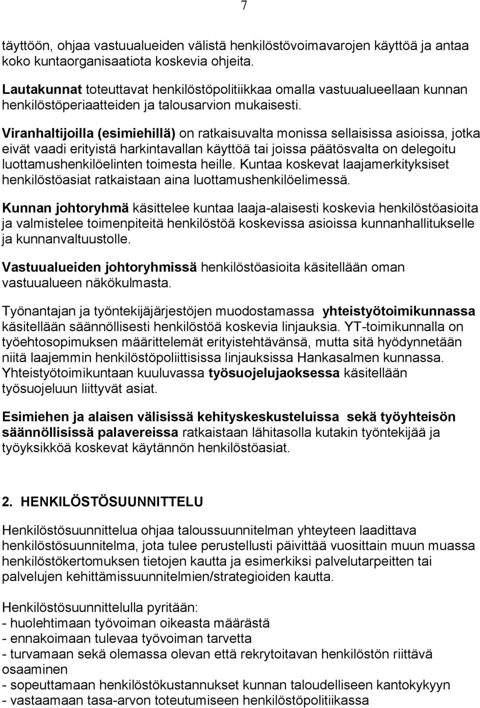 Viranhaltijoilla (esimiehillä) on ratkaisuvalta monissa sellaisissa asioissa, jotka eivät vaadi erityistä harkintavallan käyttöä tai joissa päätösvalta on delegoitu luottamushenkilöelinten toimesta