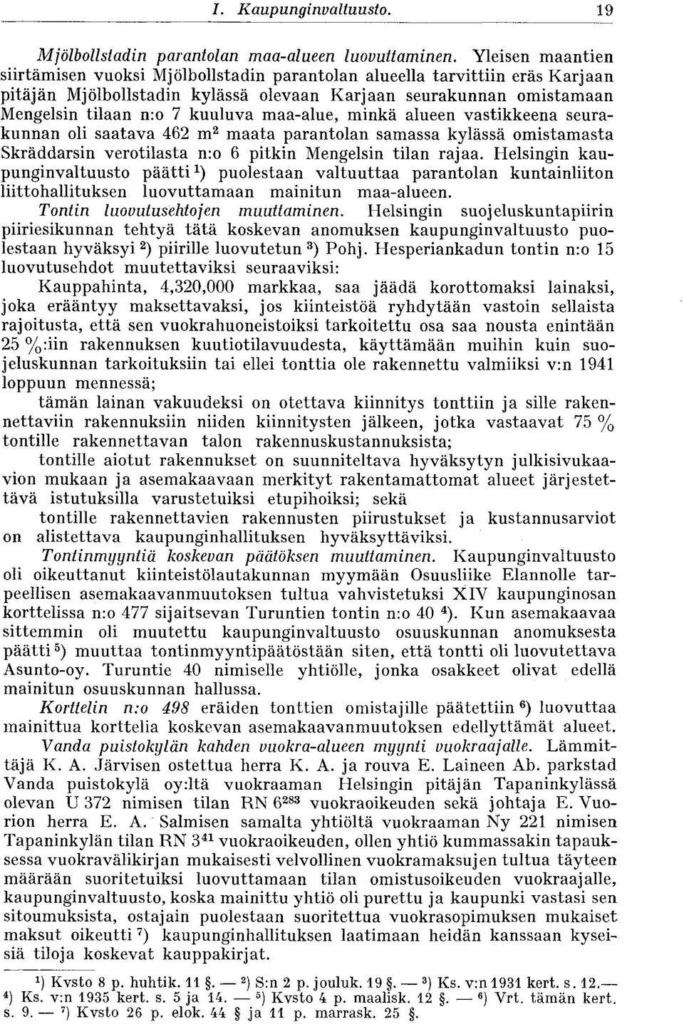 maa-alue, minkä alueen vastikkeena seurakunnan oli saatava 462 m 2 maata parantolan samassa kylässä omistamasta Skräddarsin verotilasta n:o 6 pitkin Mengelsin tilan rajaa.