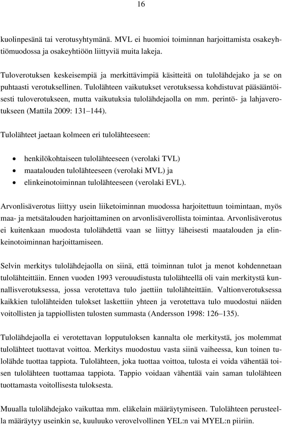 Tulolähteen vaikutukset verotuksessa kohdistuvat pääsääntöisesti tuloverotukseen, mutta vaikutuksia tulolähdejaolla on mm. perintö- ja lahjaverotukseen (Mattila 2009: 131 144).