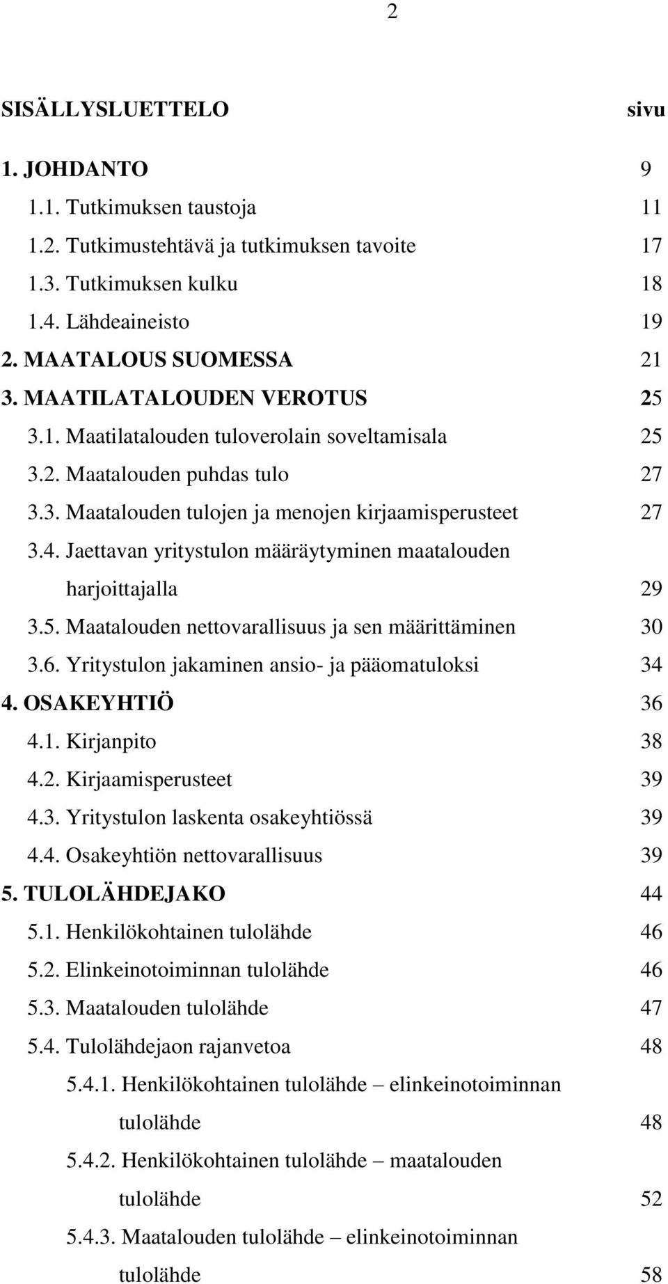 Jaettavan yritystulon määräytyminen maatalouden harjoittajalla 29 3.5. Maatalouden nettovarallisuus ja sen määrittäminen 30 3.6. Yritystulon jakaminen ansio- ja pääomatuloksi 34 4. OSAKEYHTIÖ 36 4.1.