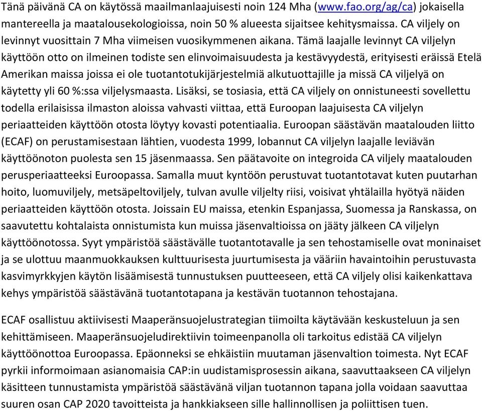 Tämä laajalle levinnyt CA viljelyn käyttöön otto on ilmeinen todiste sen elinvoimaisuudesta ja kestävyydestä, erityisesti eräissä Etelä Amerikan maissa joissa ei ole tuotantotukijärjestelmiä