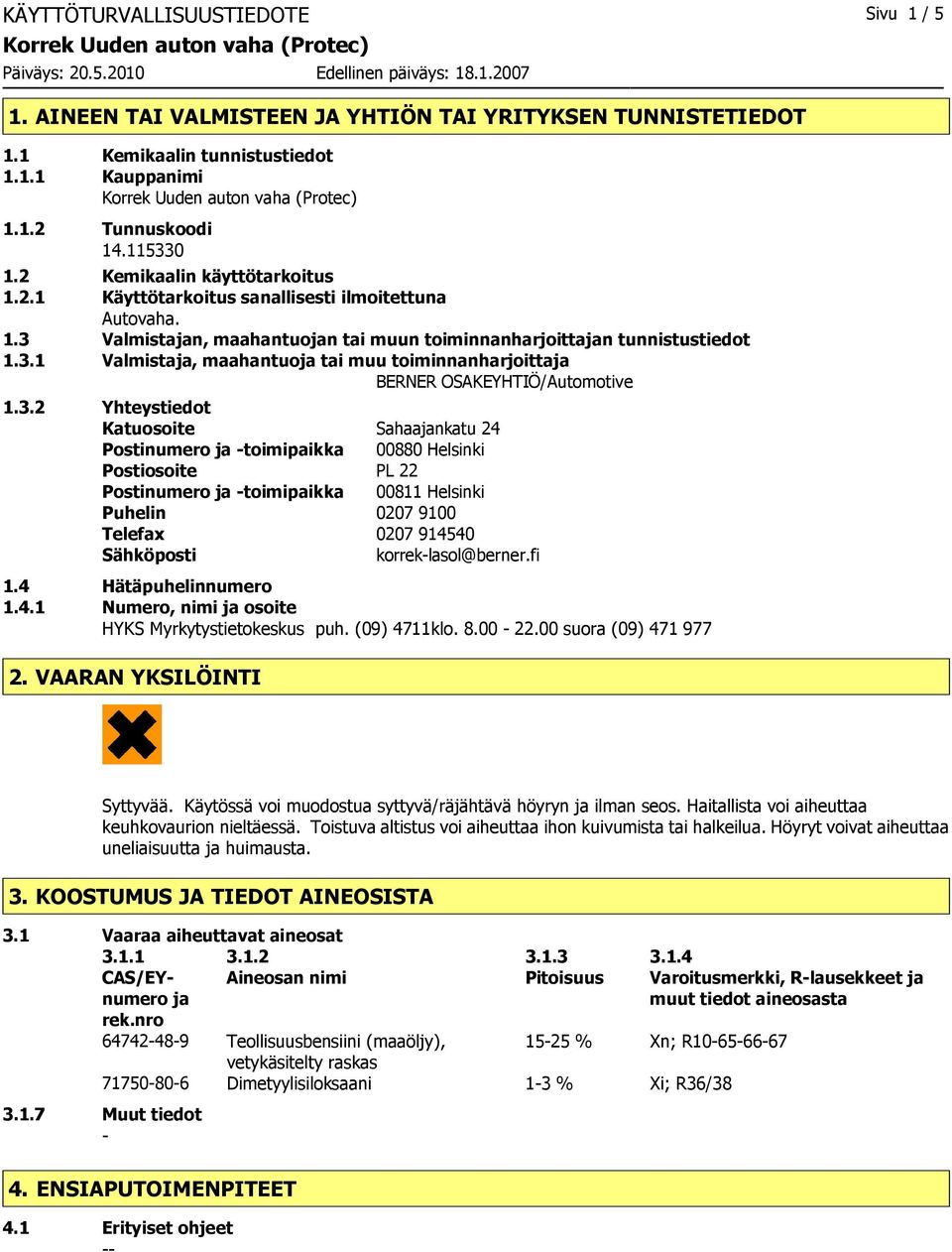 3.2 Yhteystiedot Katuosoite Sahaajankatu 24 Postinumero ja toimipaikka 00880 Helsinki Postiosoite PL 22 Postinumero ja toimipaikka 00811 Helsinki Puhelin 0207 9100 Telefax 0207 914540 Sähköposti