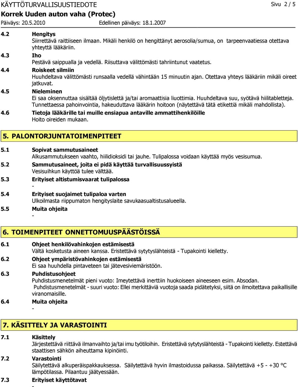 Huuhdeltava suu, syötävä hiilitabletteja. Tunnettaessa pahoinvointia, hakeuduttava lääkärin hoitoon (näytettävä tätä etikettiä mikäli mahdollista). 4.
