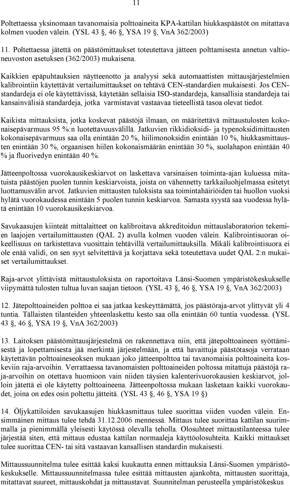 Kaikkien epäpuhtauksien näytteenotto ja analyysi sekä automaattisten mittausjärjestelmien kalibrointiin käytettävät vertailumittaukset on tehtävä CEN standardien mukaisesti.