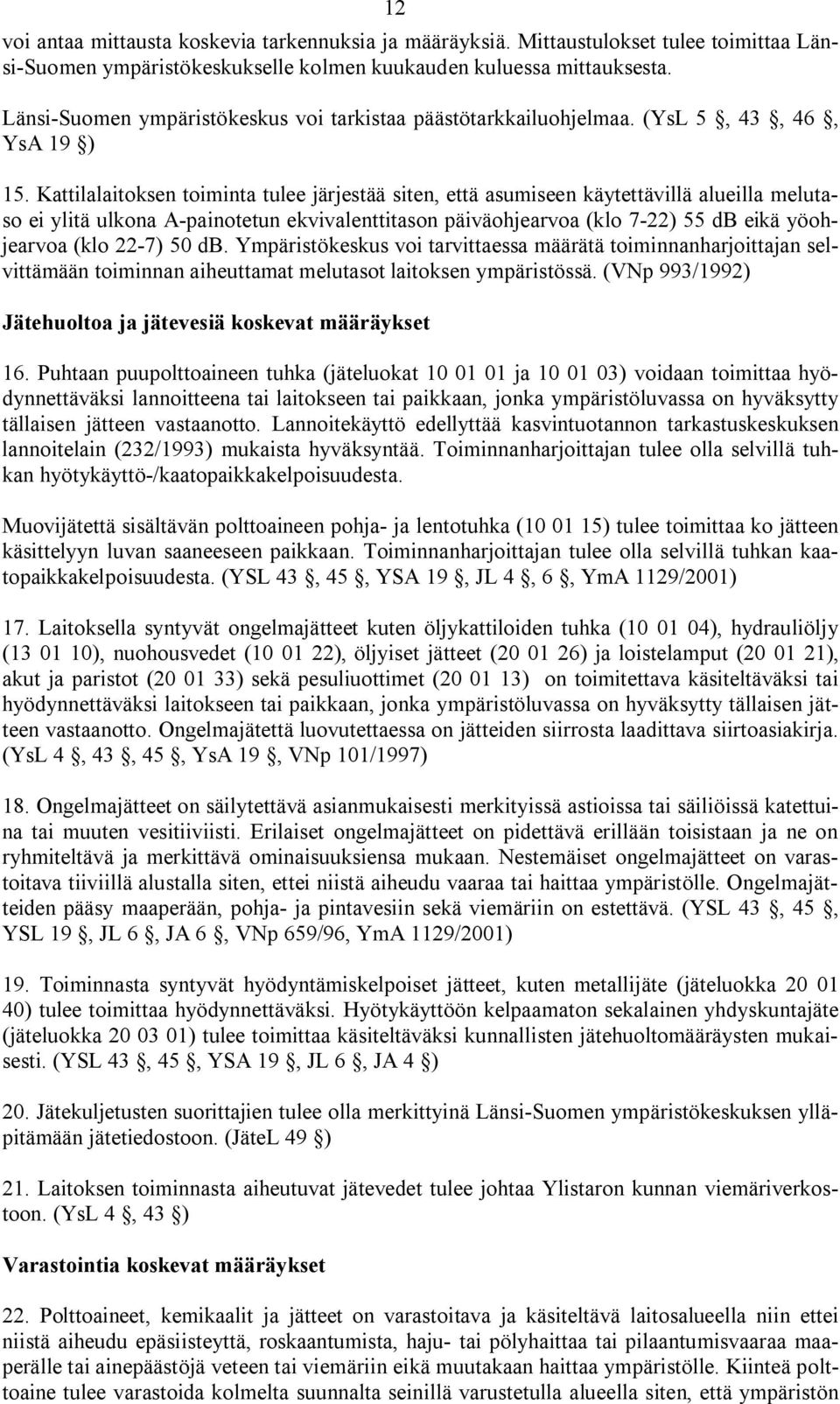 Kattilalaitoksen toiminta tulee järjestää siten, että asumiseen käytettävillä alueilla melutaso ei ylitä ulkona A painotetun ekvivalenttitason päiväohjearvoa (klo 7 22) 55 db eikä yöohjearvoa (klo 22