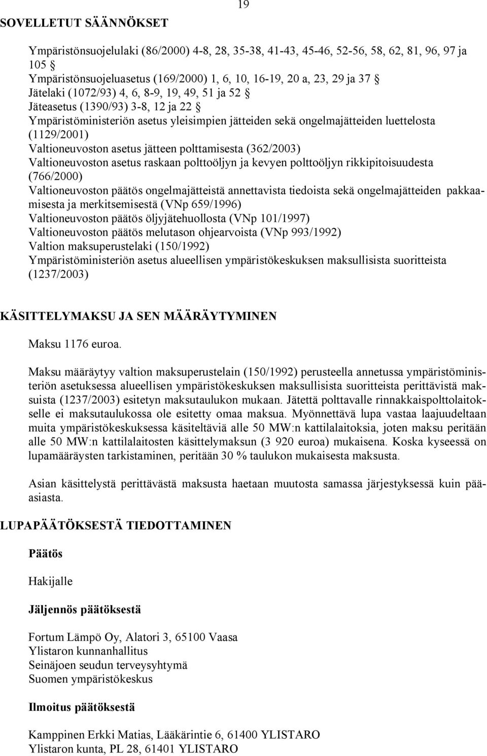 polttamisesta (362/2003) Valtioneuvoston asetus raskaan polttoöljyn ja kevyen polttoöljyn rikkipitoisuudesta (766/2000) Valtioneuvoston päätös ongelmajätteistä annettavista tiedoista sekä