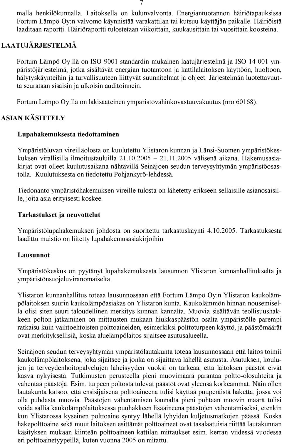 LAATUJÄRJESTELMÄ Fortum Lämpö Oy:llä on ISO 9001 standardin mukainen laatujärjestelmä ja ISO 14 001 ympäristöjärjestelmä, jotka sisältävät energian tuotantoon ja kattilalaitoksen käyttöön, huoltoon,