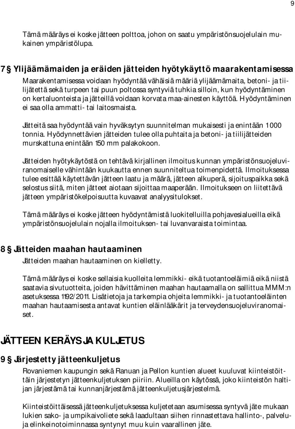 tuhkia silloin, kun hyödyntäminen on kertaluonteista ja jätteillä voidaan korvata maa ainesten käyttöä. Hyödyntäminen ei saa olla ammatti tai laitosmaista.