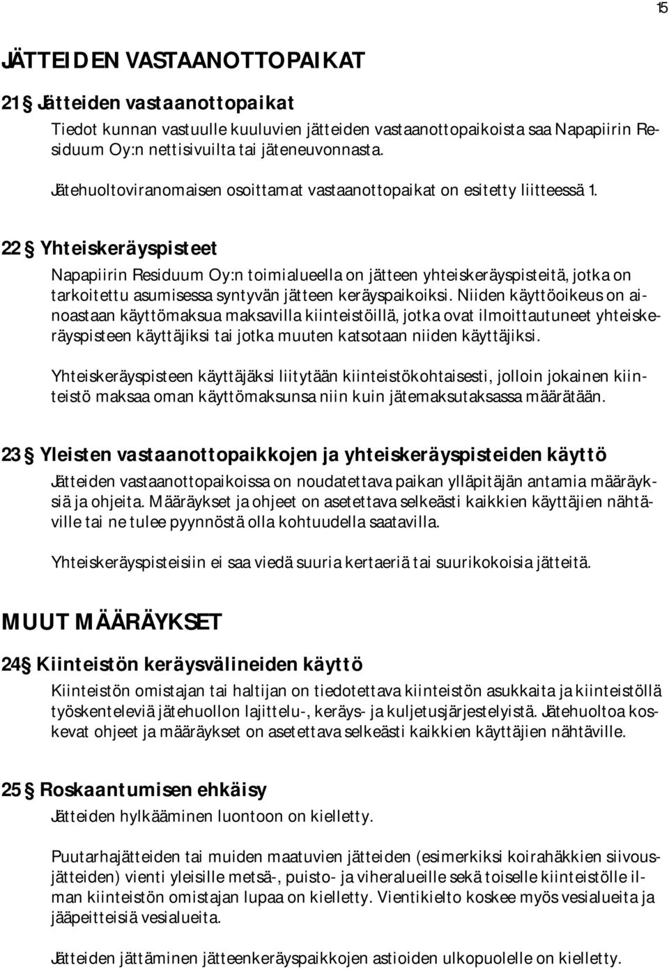 22 Yhteiskeräyspisteet Napapiirin Residuum Oy:n toimialueella on jätteen yhteiskeräyspisteitä, jotka on tarkoitettu asumisessa syntyvän jätteen keräyspaikoiksi.