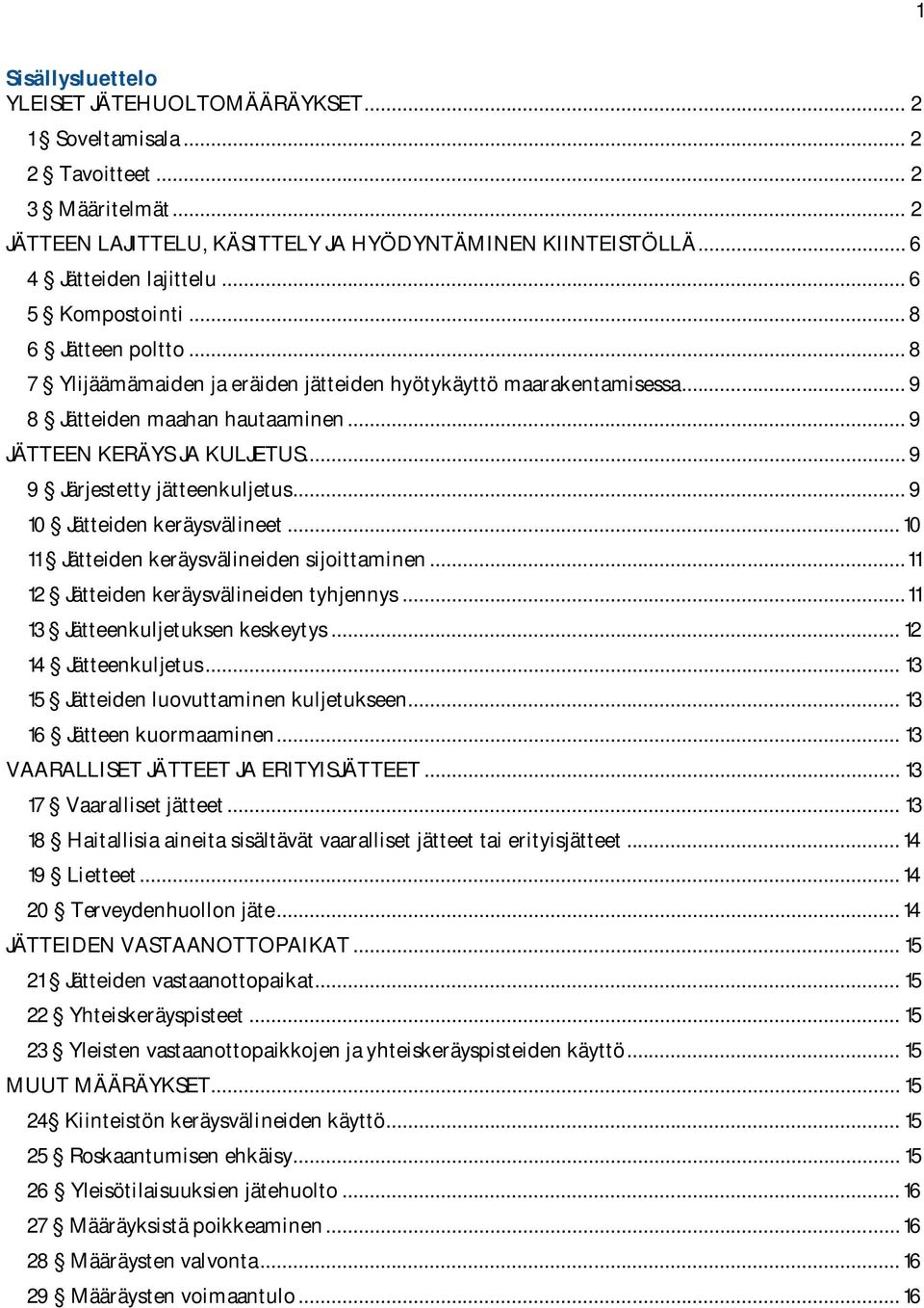 .. 9 9 Järjestetty jätteenkuljetus... 9 10 Jätteiden keräysvälineet... 10 11 Jätteiden keräysvälineiden sijoittaminen... 11 12 Jätteiden keräysvälineiden tyhjennys... 11 13 Jätteenkuljetuksen keskeytys.