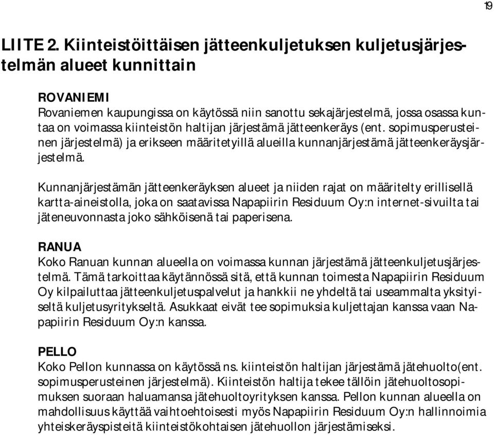 haltijan järjestämä jätteenkeräys (ent. sopimusperusteinen järjestelmä) ja erikseen määritetyillä alueilla kunnanjärjestämä jätteenkeräysjärjestelmä.