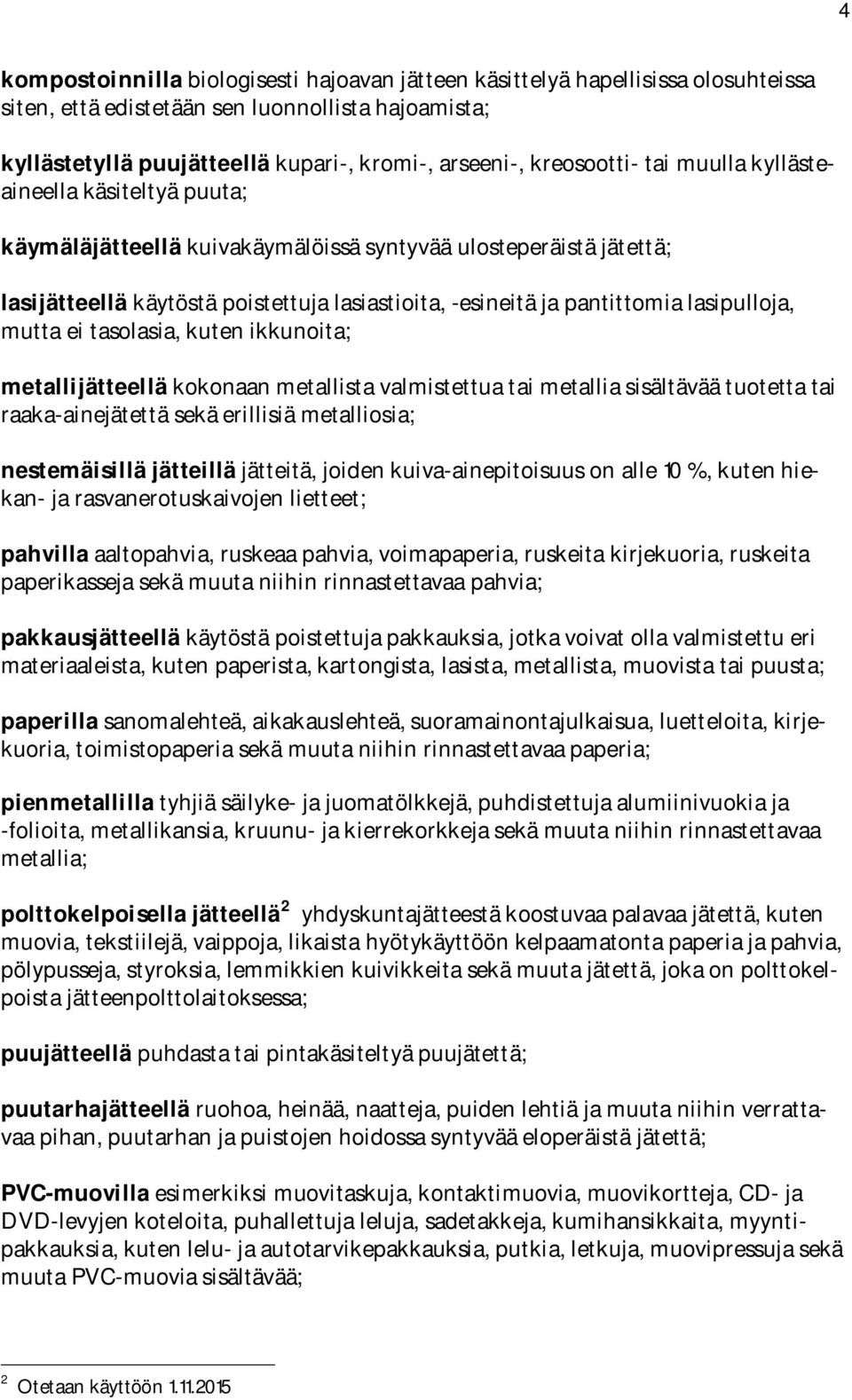 mutta ei tasolasia, kuten ikkunoita; metallijätteellä kokonaan metallista valmistettua tai metallia sisältävää tuotetta tai raaka ainejätettä sekä erillisiä metalliosia; nestemäisillä jätteillä