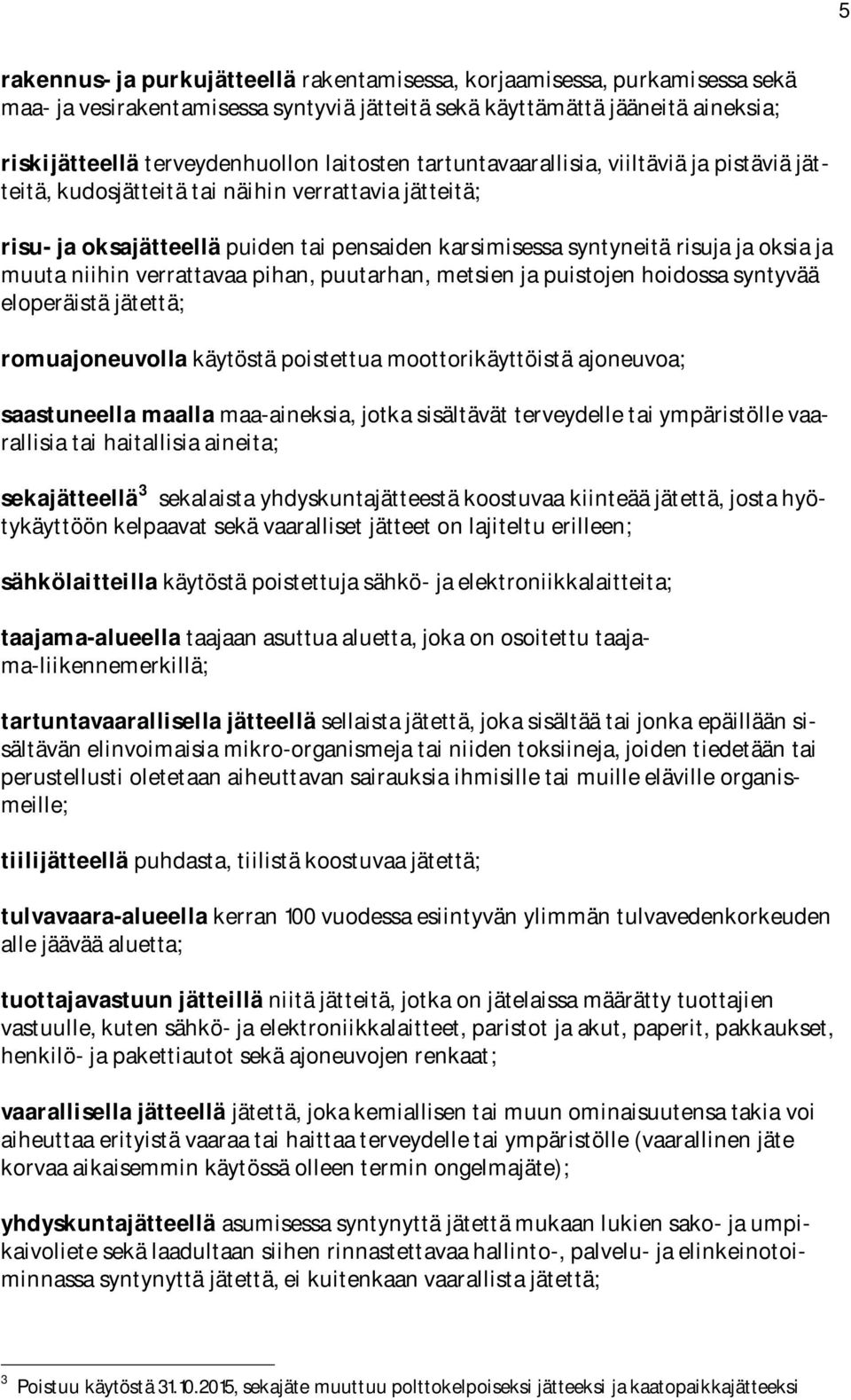 verrattavaa pihan, puutarhan, metsien ja puistojen hoidossa syntyvää eloperäistä jätettä; romuajoneuvolla käytöstä poistettua moottorikäyttöistä ajoneuvoa; saastuneella maalla maa aineksia, jotka