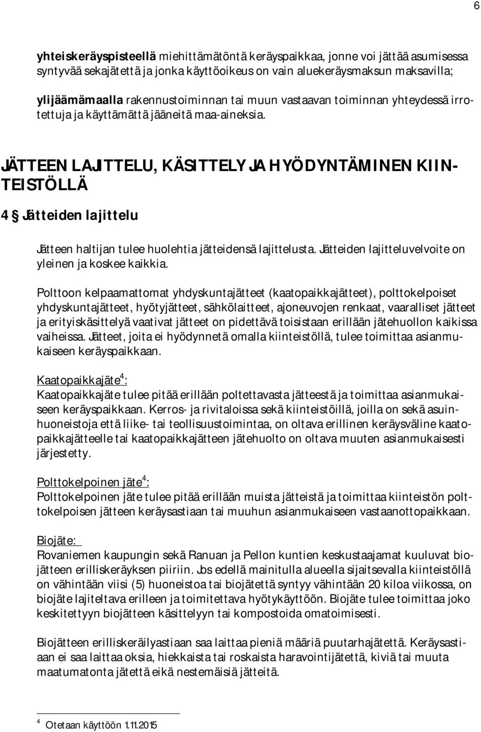 JÄTTEEN LAJITTELU, KÄSITTELY JA HYÖDYNTÄMINEN KIIN TEISTÖLLÄ 4 Jätteiden lajittelu Jätteen haltijan tulee huolehtia jätteidensä lajittelusta. Jätteiden lajitteluvelvoite on yleinen ja koskee kaikkia.