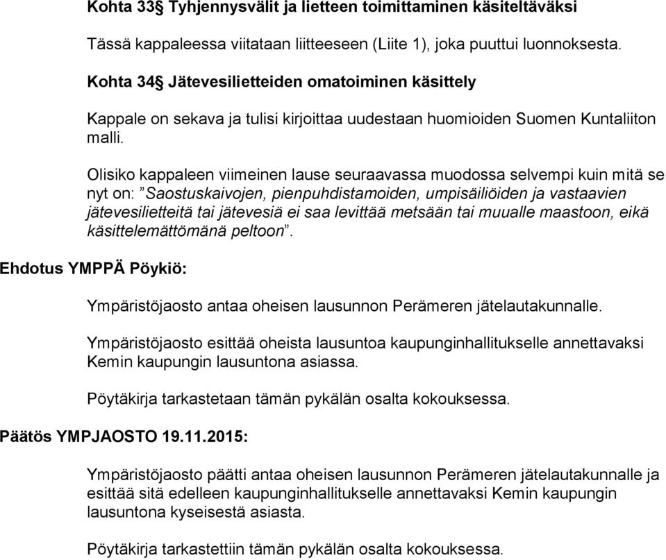 Olisiko kappaleen viimeinen lause seuraavassa muodossa selvempi kuin mitä se nyt on: Saostuskaivojen, pienpuhdistamoiden, umpisäiliöiden ja vastaavien jätevesilietteitä tai jätevesiä ei saa levittää