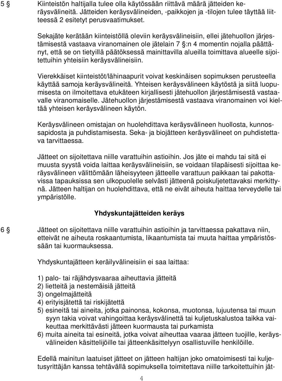 mainittavilla alueilla toimittava alueelle sijoitettuihin yhteisiin keräysvälineisiin. Vierekkäiset kiinteistöt/lähinaapurit voivat keskinäisen sopimuksen perusteella käyttää samoja keräysvälineitä.