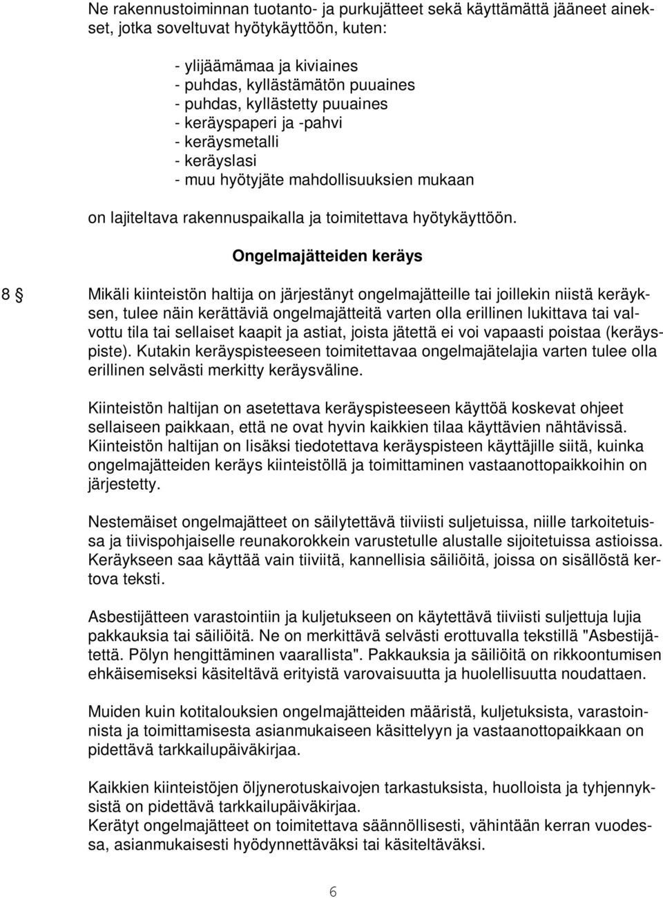 Ongelmajätteiden keräys 8 Mikäli kiinteistön haltija on järjestänyt ongelmajätteille tai joillekin niistä keräyksen, tulee näin kerättäviä ongelmajätteitä varten olla erillinen lukittava tai valvottu