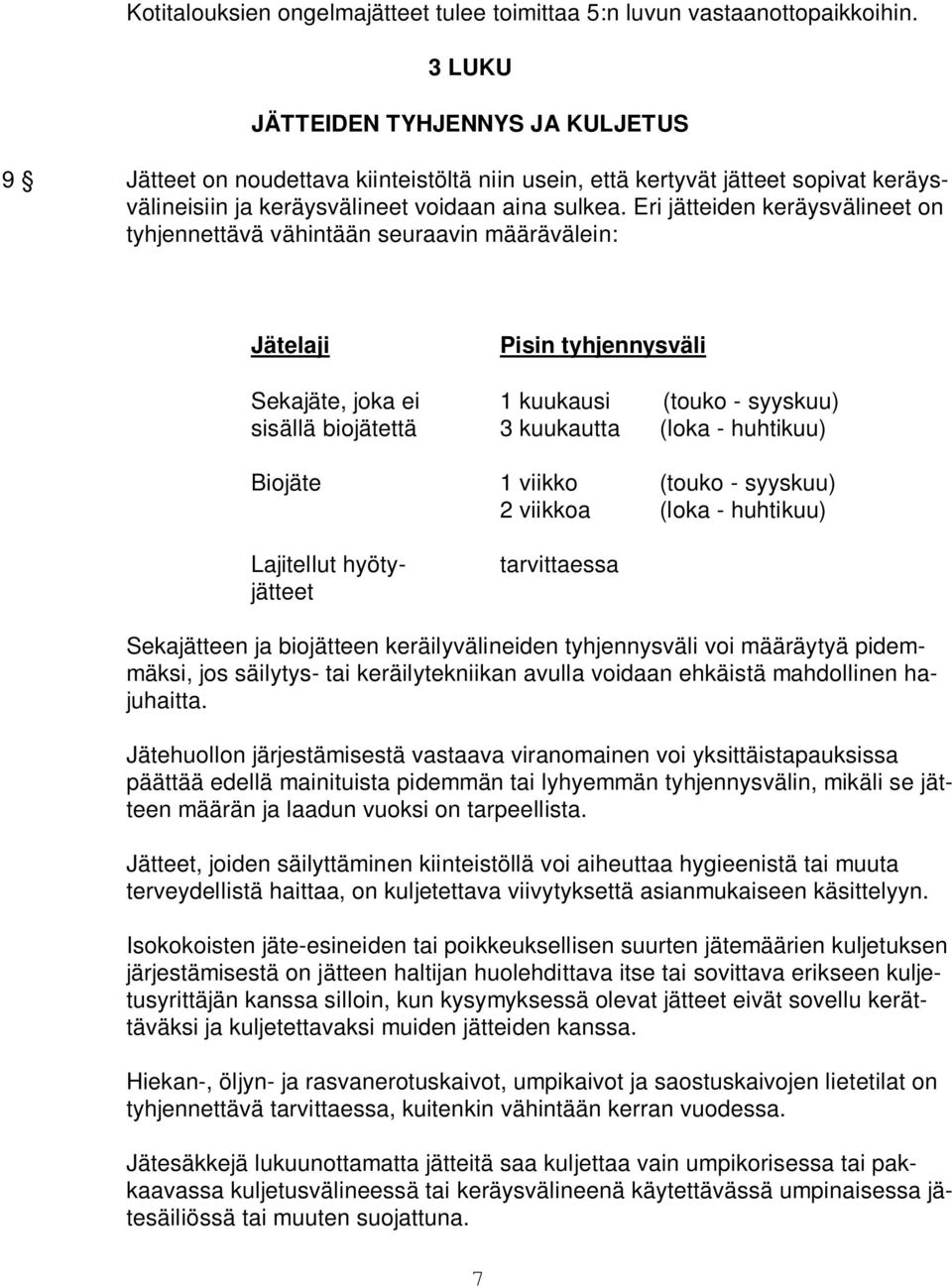 Eri jätteiden keräysvälineet on tyhjennettävä vähintään seuraavin määrävälein: Jätelaji Pisin tyhjennysväli Sekajäte, joka ei 1 kuukausi (touko - syyskuu) sisällä biojätettä 3 kuukautta (loka -