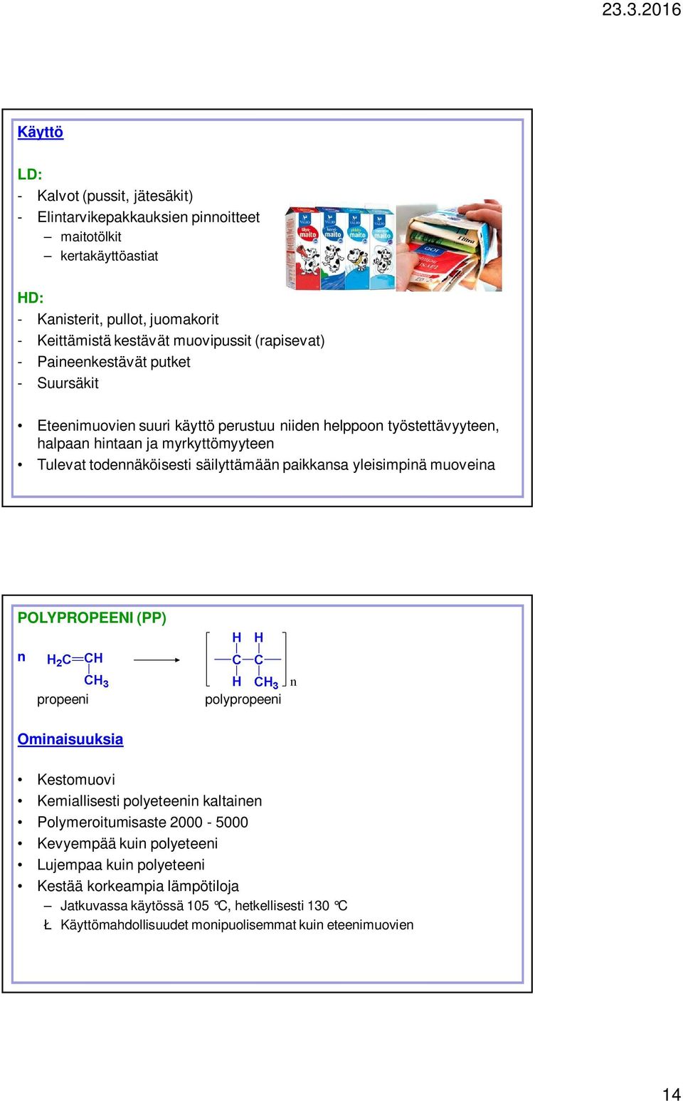 säilyttämään paikkansa yleisimpinä muoveina POLYPROPEENI (PP) n propeeni polypropeeni Ominaisuuksia Kestomuovi Kemiallisesti polyeteenin kaltainen Polymeroitumisaste 2000-5000