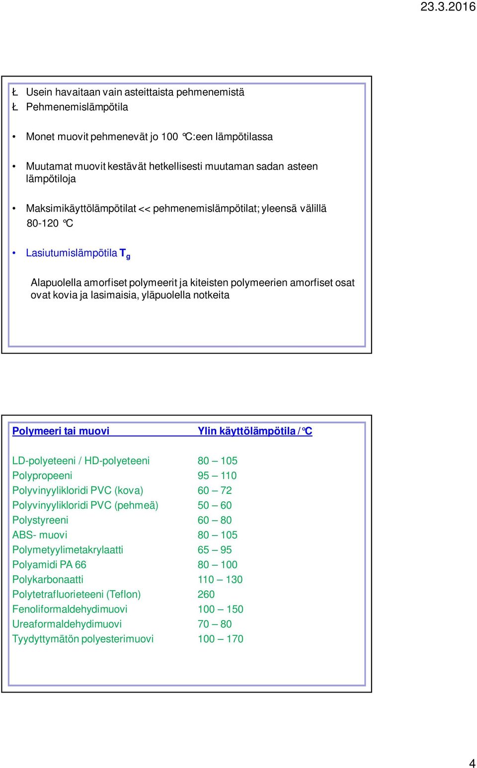 yläpuolella notkeita Polymeeri tai muovi Ylin käyttölämpötila / C LD-polyeteeni / HD-polyeteeni 80 105 Polypropeeni 95 110 Polyvinyylikloridi PVC (kova) 60 72 Polyvinyylikloridi PVC (pehmeä) 50 60