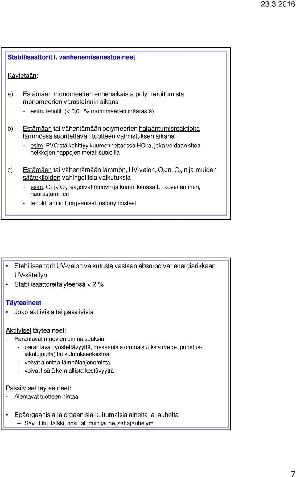 PVC:stä kehittyy kuumennettaessa HCl:a, joka voidaan sitoa heikkojen happojen metallisuoloilla c) Estämään tai vähentämään lämmön, UV-valon, O 2 :n, O 3 :n ja muiden säätekijöiden vahingollisia