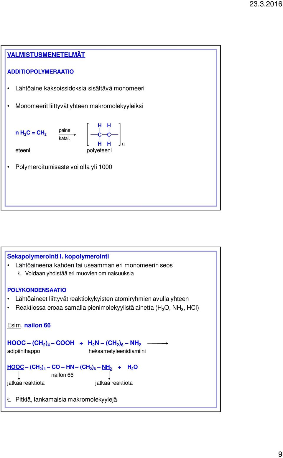 kopolymerointi Lähtöaineena kahden tai useamman eri monomeerin seos Ł Voidaan yhdistää eri muovien ominaisuuksia POLYKONDENSAATIO Lähtöaineet liittyvät reaktiokykyisten atomiryhmien