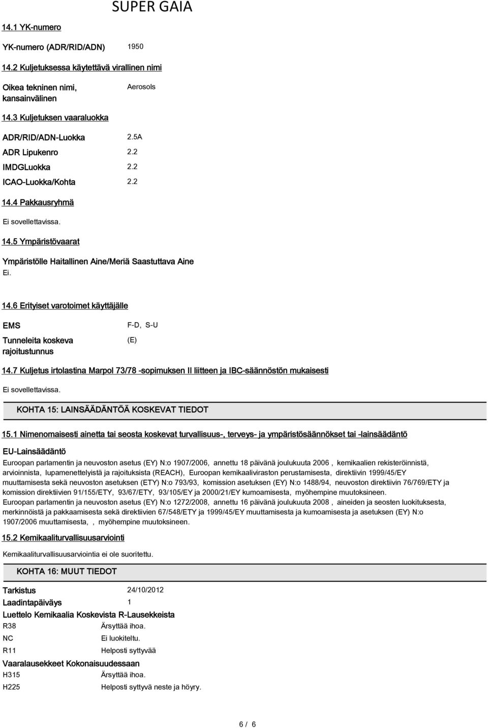 7 Kuljetus irtolastina Marpol 73/78 -sopimuksen II liitteen ja IBC-säännöstön mukaisesti Ei sovellettavissa. KOHTA 15: LAINSÄÄDÄNTÖÄ KOSKEVAT TIEDOT 15.