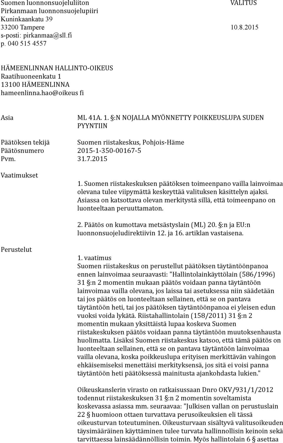 31.7.2015 Vaatimukset 1. Suomen riistakeskuksen päätöksen toimeenpano vailla lainvoimaa olevana tulee viipymättä keskeyttää valituksen käsittelyn ajaksi.
