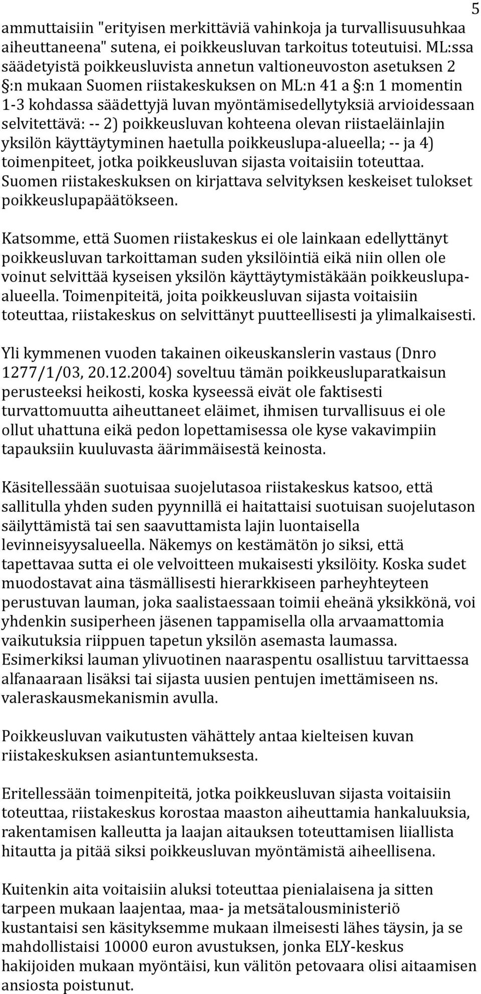 selvitettävä: -- 2) poikkeusluvan kohteena olevan riistaeläinlajin yksilön käyttäytyminen haetulla poikkeuslupa-alueella; -- ja 4) toimenpiteet, jotka poikkeusluvan sijasta voitaisiin toteuttaa.