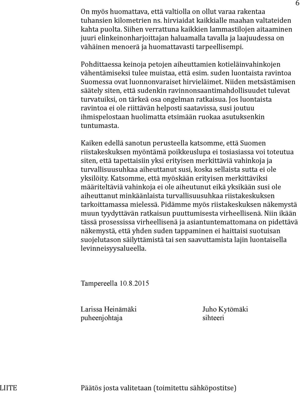 Pohdittaessa keinoja petojen aiheuttamien kotieläinvahinkojen vähentämiseksi tulee muistaa, että esim. suden luontaista ravintoa Suomessa ovat luonnonvaraiset hirvieläimet.