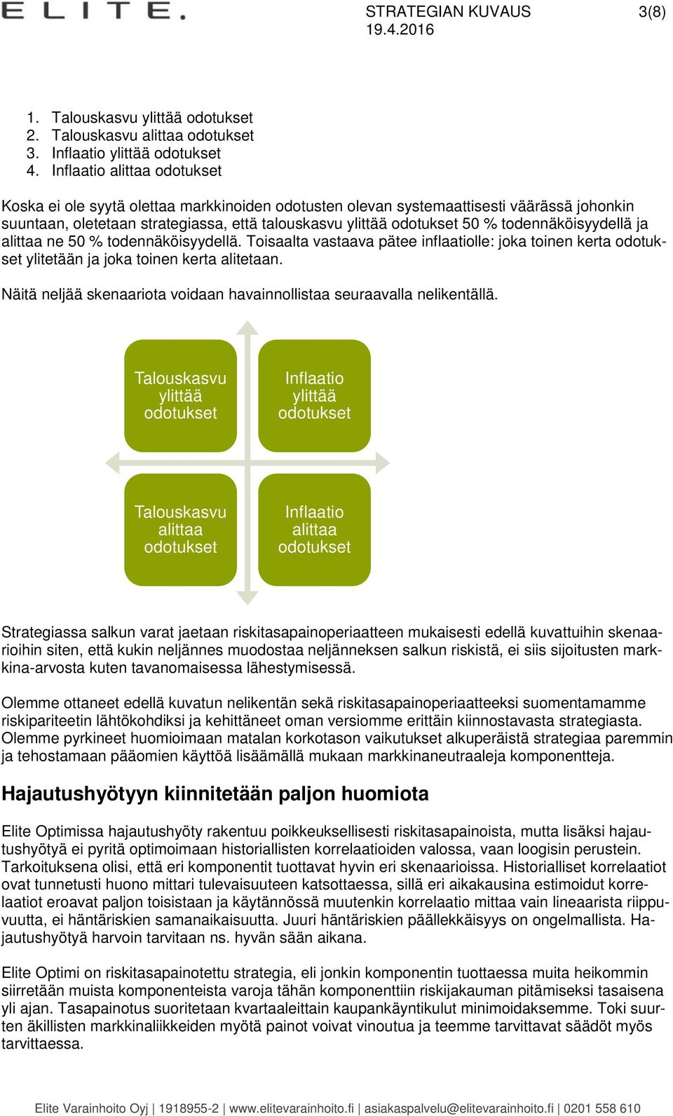 todennäköisyydellä ja alittaa ne 50 % todennäköisyydellä. Toisaalta vastaava pätee inflaatiolle: joka toinen kerta odotukset ylitetään ja joka toinen kerta alitetaan.