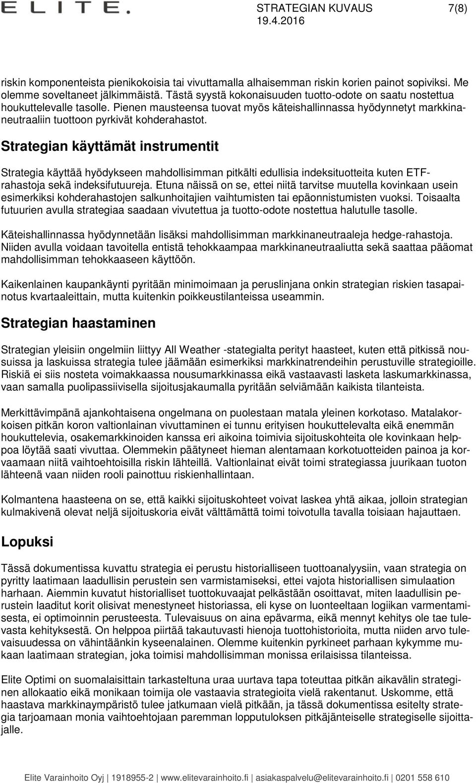 Strategian käyttämät instrumentit Strategia käyttää hyödykseen mahdollisimman pitkälti edullisia indeksituotteita kuten ETFrahastoja sekä indeksifutuureja.