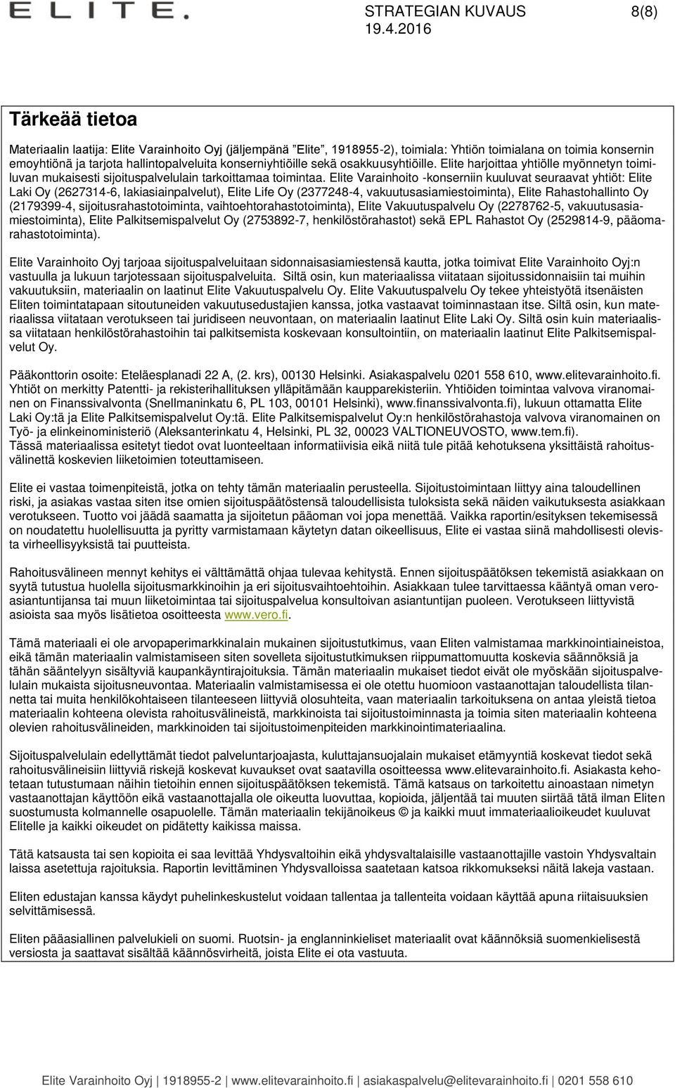 Elite Varainhoito -konserniin kuuluvat seuraavat yhtiöt: Elite Laki Oy (2627314-6, lakiasiainpalvelut), Elite Life Oy (2377248-4, vakuutusasiamiestoiminta), Elite Rahastohallinto Oy (2179399-4,